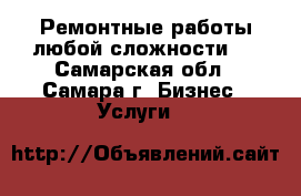 Ремонтные работы любой сложности ! - Самарская обл., Самара г. Бизнес » Услуги   